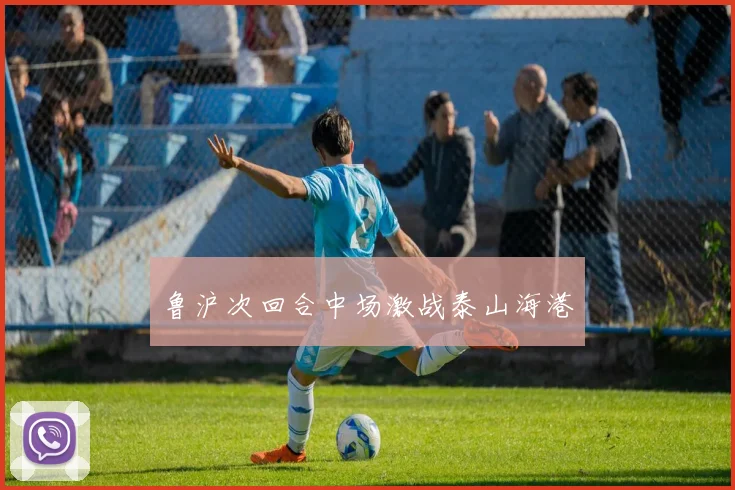 鲁沪次回合中场激战泰山海港
