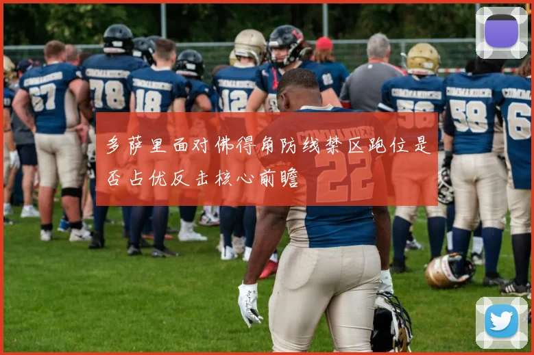 多萨里面对佛得角防线禁区跑位是否占优反击核心前瞻