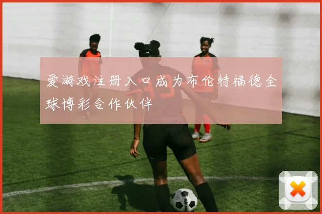 爱游戏注册入口成为布伦特福德全球博彩合作伙伴