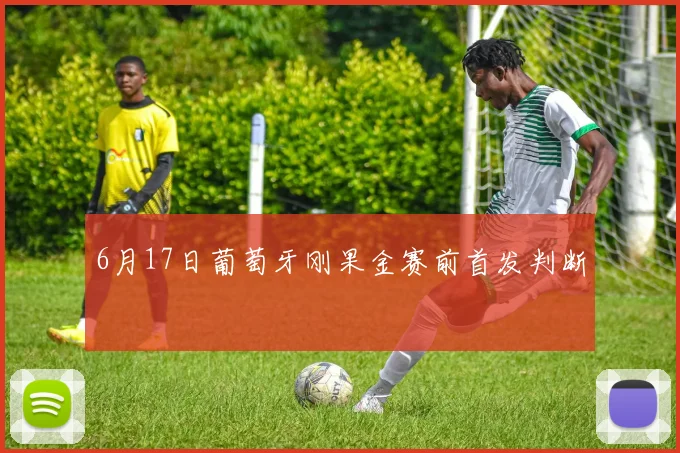 6月17日葡萄牙刚果金赛前首发判断