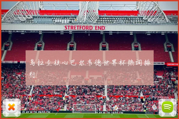 乌拉圭核心巴尔韦德世界杯热词排行