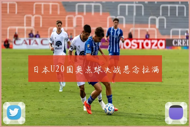 日本U20国奥点球决战悬念拉满