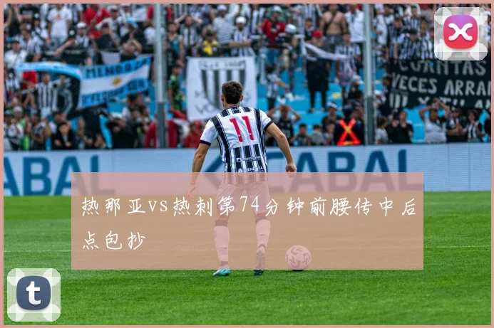 热那亚vs热刺第74分钟前腰传中后点包抄